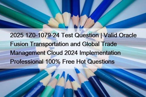 2025 1Z0-1079-24 Test Question | Valid Oracle Fusion ...