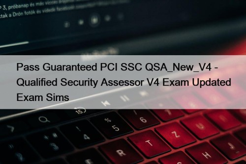 Pass Guaranteed PCI SSC QSA_New_V4 - Qualified Security ...