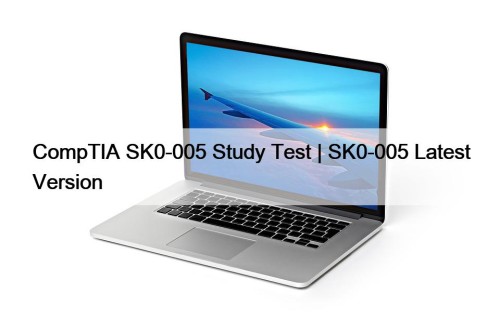 CompTIA SK0-005 Study Test | SK0-005 Latest Version
