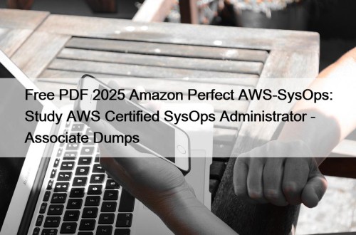 Free PDF 2025 Amazon Perfect AWS-SysOps: Study AWS ...